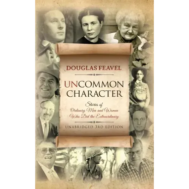 Uncommon Character: Stories of Ordinary Men and Women Who Have Done the Extraordinary