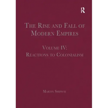 The Rise and Fall of Modern Empires, Volume IV: Reactions to Colonialism