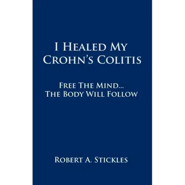 I Healed My Crohn's Colitis: Free the Mind, the Body Will Follow