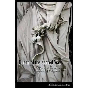 Queen of the Sacred Way: A Devotional Anthology In Honor of Persephone