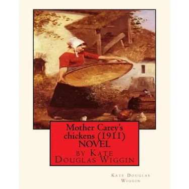 Mother Carey's chickens (1911) NOVEL by Kate Douglas Wiggin