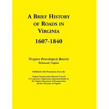 A Brief History of Roads in Virginia, 1607-1840. Published with Permission from the Virginia Transportation Research Council (a Cooperative Organiza