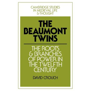 The Beaumont Twins: The Roots and Branches of Power in the Twelfth Century