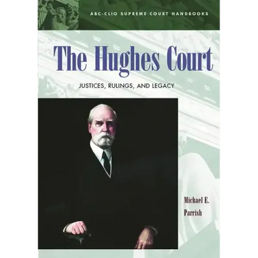 The Hughes Court: Justices, Rulings, and Legacy