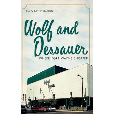 Wolf and Dessauer: Where Fort Wayne Shopped