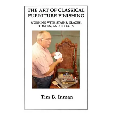 The Art Of Classical Furniture Finishing: Working With Stains, Glazes, Toners And Effects