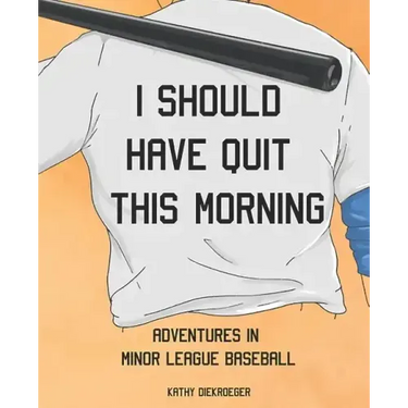I Should Have Quit This Morning: Adventures in Minor League Baseball