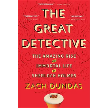 The Great Detective: The Amazing Rise and Immortal Life of Sherlock Holmes