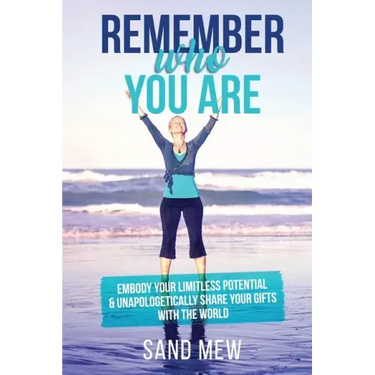 Remember Who You Are: Embody Your Limitless Potential & Unapologetically Share Your Gifts With The World