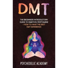 Dmt: The Beginners Introductory Guide to Dimethyltryptamine + How to Have the Best DMT Experience