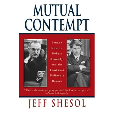 Mutual Contempt: Lyndon Johnson, Robert Kennedy, and the Feud That Defined a Decade