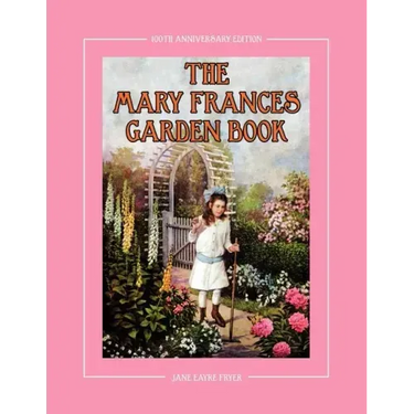 The Mary Frances Garden Book 100th Anniversary Edition: A Children's Story-Instruction Gardening Book with Bonus Pattern for Child's Gardening Apron