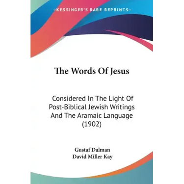 The Words of Jesus: Considered in the Light of Post-Biblical Jewish Writings and the Aramaic Language (1902)