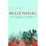 Dear Millennial,: A Compass To Defining Your Unique Purpose, Pursuing A Life Of Fulfillment, And Building A Legacy