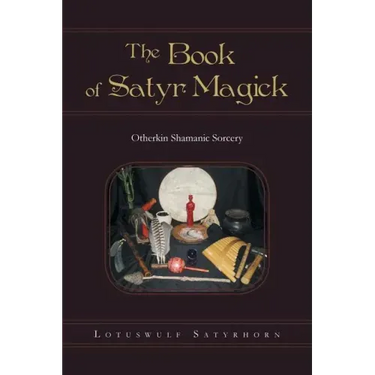 The Book of Satyr Magick: Otherkin Shamanic Sorcery