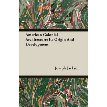 American Colonial Architecture: Its Origin And Development
