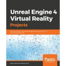 Unreal Engine 4 Virtual Reality Projects