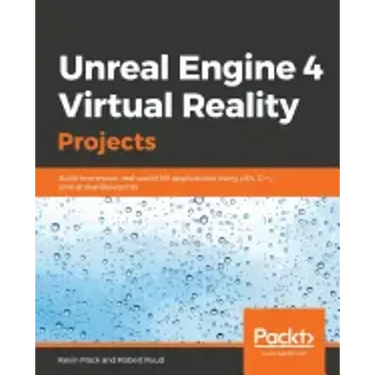 Unreal Engine 4 Virtual Reality Projects