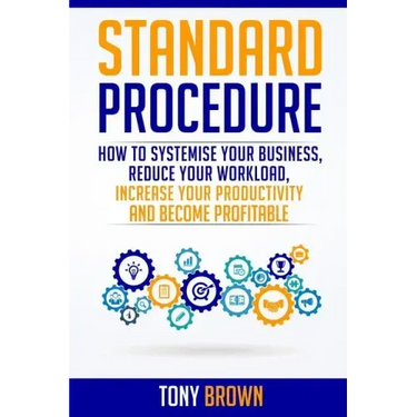 Standard Procedure: How to Systemise Your Business, Reduce Your Workload, Increase Your Productivity and Become Profitable.