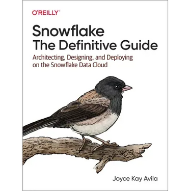 Snowflake: The Definitive Guide: Architecting, Designing, and Deploying on the Snowflake Data Cloud
