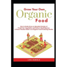 Grow your Own Organic Food: How to easily grow an Abundant Garden of Fresh Fruit, Vegetables and Herbs in Small Spaces: A Green Thumbs Guide to an