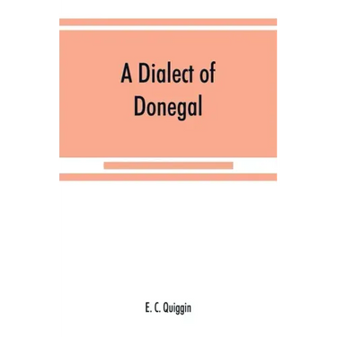 A dialect of Donegal: being the speech of Meenawannia in the parish of Glenties. Phonology and texts