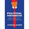 Political Perversion: Rhetorical Aberration in the Time of Trumpeteering