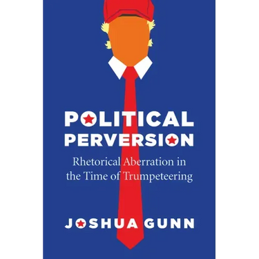 Political Perversion: Rhetorical Aberration in the Time of Trumpeteering