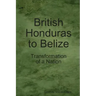 British Honduras to Belize: Transformation of a Nation