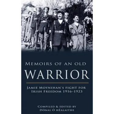 Memoirs of an Old Warrior: Jamie Moynihan's Fight for Irish Freedom 1916-1923