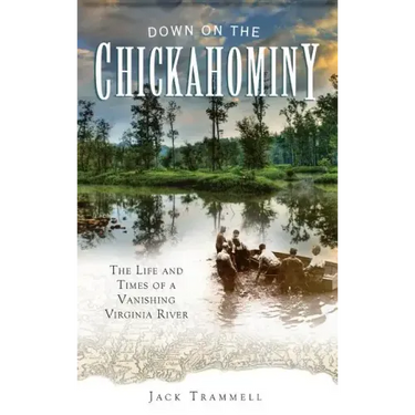 Down on the Chickahominy: The Life and Times of a Vanishing Virginia River