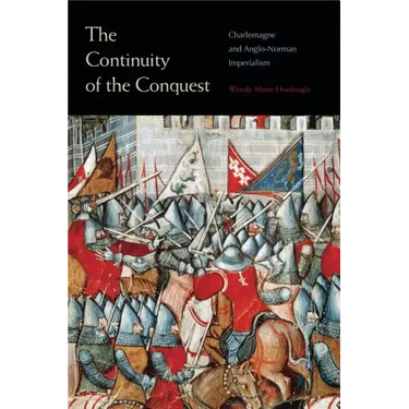 The Continuity of the Conquest: Charlemagne and Anglo-Norman Imperialism