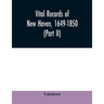 Vital records of New Haven, 1649-1850 (Part II)