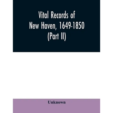 Vital records of New Haven, 1649-1850 (Part II)