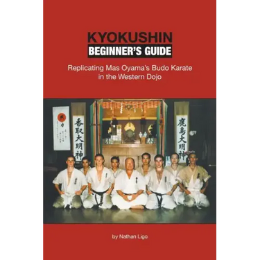 Kyokushin Beginner's Guide: Replicating Mas Oyama's Budo Karate in the Western Dojo