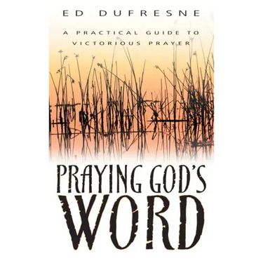 Praying God's Word: A Practical Guide to Victorious Prayer
