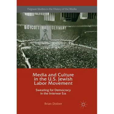 Media and Culture in the U.S. Jewish Labor Movement: Sweating for Democracy in the Interwar Era