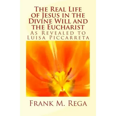 The Real Life of Jesus in the Divine Will and the Eucharist: As Revealed to Luisa Piccarreta