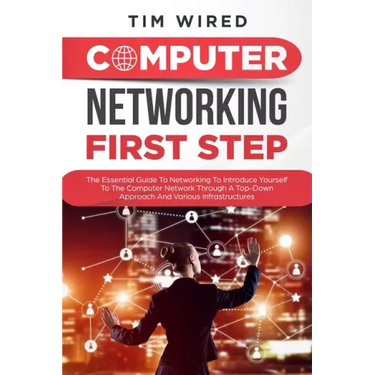 Computer networking first step: The Essential Guide To Networking To Introduce Yourself To The Computer Network Through a Top-down Approach And Variou