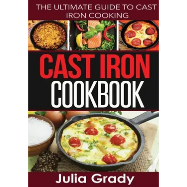 Cast Iron Cookbook: The Ultimate Guide to Cast Iron Cooking