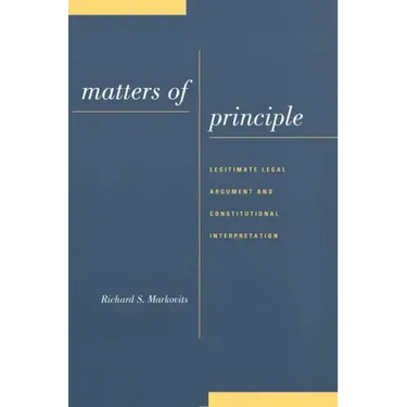 Matters of Principle: Legitimate Legal Argument and Constitutional Interpretation