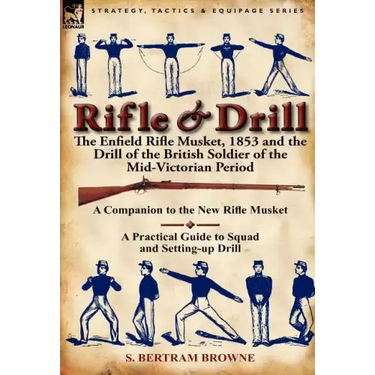 Rifle & Drill: The Enfield Rifle Musket, 1853 and the Drill of the British Soldier of the Mid-Victorian Period