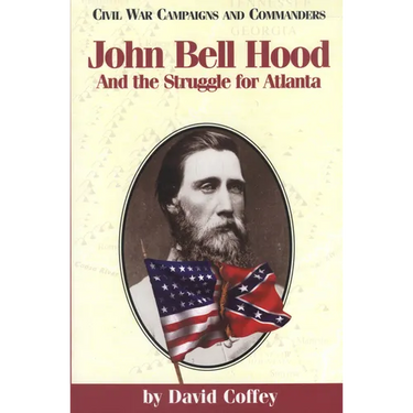 John Bell Hood: And the Struggle for Atlanta