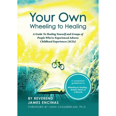Your Own Wheeling to Healing: A Guide to Healing Yourself and Groups of People Who've Experienced Adverse Childhood Experiences (ACEs)