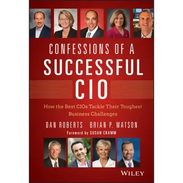 Confessions of a Successful CIO: How the Best Cios Tackle Their Toughest Business Challenges