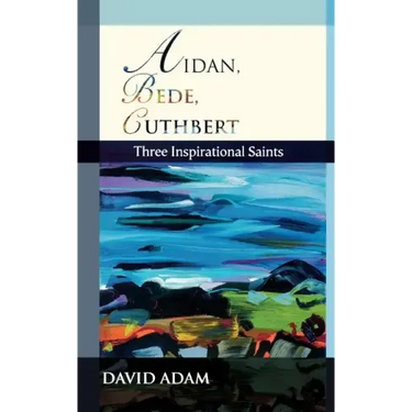 Aidan, Bede, Cuthbert: Three Inspirational Saints