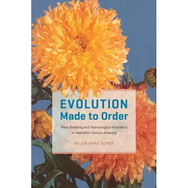 Evolution Made to Order: Plant Breeding and Technological Innovation in Twentieth-Century America