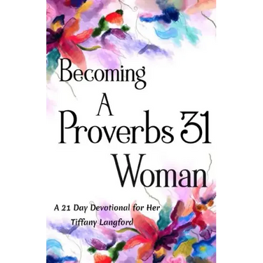 Becoming a Proverbs 31 Woman: A 21 Day Devotional for Her