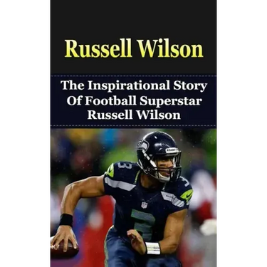 Russell Wilson: The Inspirational Story of Football Superstar Russell Wilson