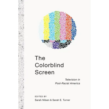 The Colorblind Screen: Television in Post-Racial America